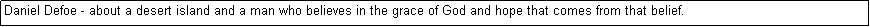 Text Box: Daniel Defoe - about a desert island and a man who believes in the grace of God and hope that comes from that belief. 
